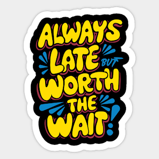 Always Late But Worth The Wait Sticker